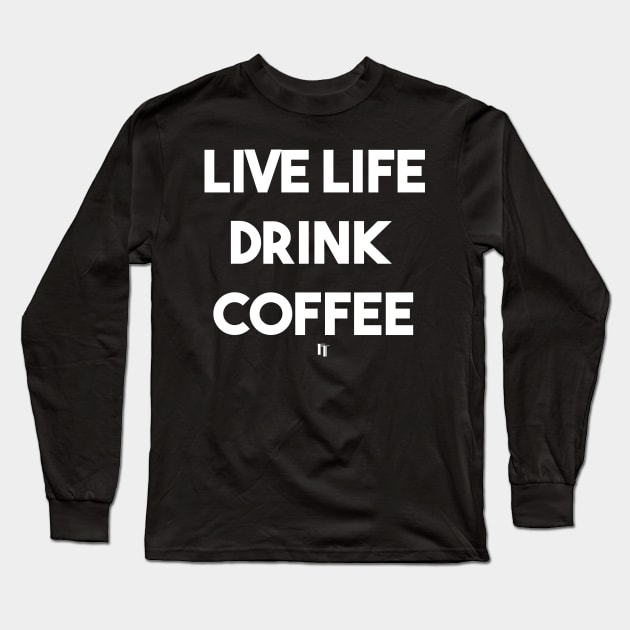 LIVE LIFE DRINK COFFEE (white) Long Sleeve T-Shirt by fontytees